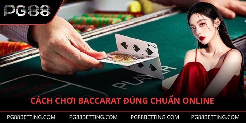 Cách chơi Baccarat đúng chuẩn tại sòng bạc trực tuyến
