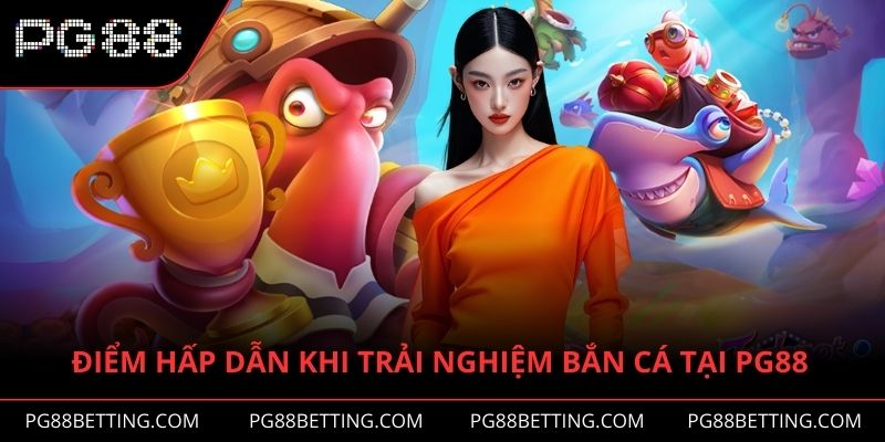 Điểm hấp dẫn khi trải nghiệm bắn cá tại PG88