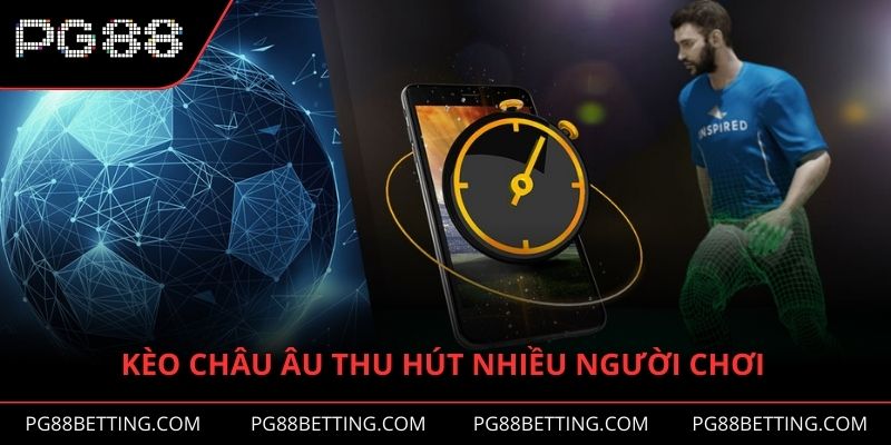 Kèo châu Âu hấp dẫn thu hút rất nhiều người chơi