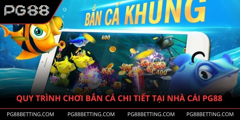 Quy trình chơi bắn cá chi tiết tại nhà cái PG88